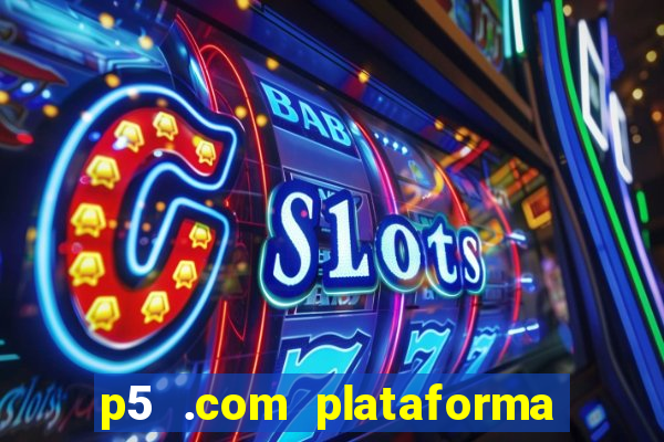 p5 .com plataforma de jogos